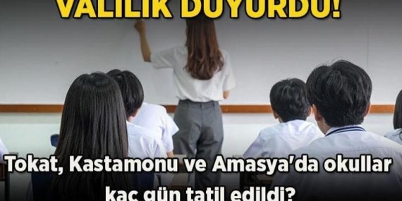 Valilik duyurdu! Tokat, Kastamonu ve Amasya'da okullar tatil mi edildi, kaç gün tatil edildi? İşte eğitim öğretime ara verilen ilçeler!