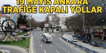 19 MAYIS ANKARA TRAFİĞE KAPALI YOLLAR: Ankara'da 19 Mayıs'ta hangi yollar kapalı, ne zaman açılacak?