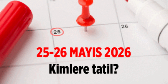 25 Mayıs ve 26 Mayıs kimlere tatil? 2026 Kurban Bayramı'nda kimlere 9 gün tatil var?