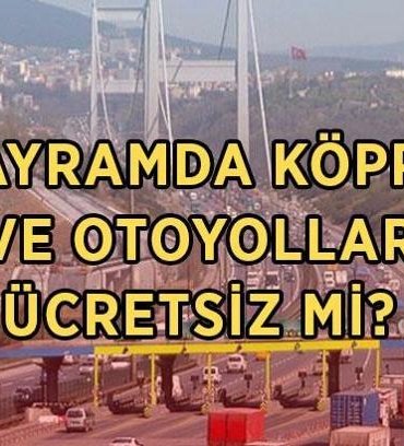 BAYRAMDA KÖPRÜ VE OTOYOLLAR ÜCRETSİZ Mİ? 2026 Kurban Bayramı'nda hangi köprü ve yollar ücretsiz olacak?
