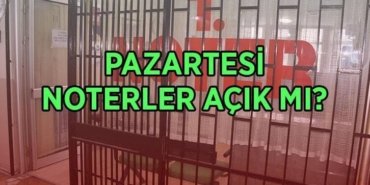 PAZARTESİ NOTERLER AÇIK MI? 25 Mayıs 2026 Pazartesi noterler çalışıyor mu, kapalı mı, nöbetçi noter var mı?