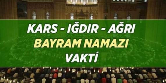 KARS - IĞDIR - AĞRI BAYRAM NAMAZI SAATLERİ: 27 Mayıs 2026 Kurban Bayramı Kars - Iğdır - Ağrı Bayram namazı vakti kaçta?