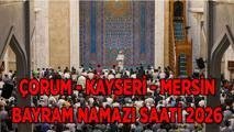 BAYRAM NAMAZI VAKTİ 27 MAYIS 2026: Çorum, Kayseri ve Mersin'de Kurban Bayramı namazı saat kaçta kılınacak? Diyanet ile Kurban Namazı Vakitleri