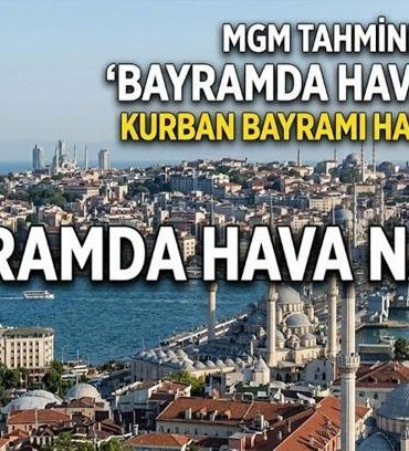 BAYRAMDA HAVA NASIL? 2026 Kurban Bayramı 1., 2., 3., 4. günü hava durumu tahminleri: 27-30 Mayıs Bayramda yağış var mı?