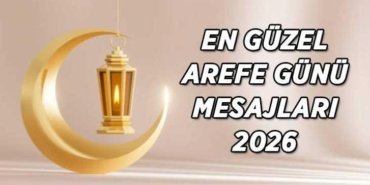 2026 AREFE GÜNÜ MESAJLARI; Kurban Bayramı Arefe Günü dualı, anlamlı, kısa uzun Arefe Günü mesajları ve sözleri...