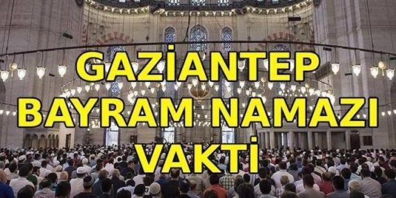 GAZİANTEP BAYRAM NAMAZI VAKTİ: Gaziantep'te bayram namazı saat kaçta? Diyanet bayramı namazı vakti 2026