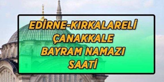 Edirne-Kırklareli-Çanakkale bayram namazı saatleri | Edirne-Kırklareli-Çanakkale'de bayram namazı saat kaçta kılınacak? Bayram namazı adım adım kılınışı...