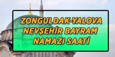 Zonguldak-Yalova-Nevşehir bayram namazı saatleri | Zonguldak-Yalova-Nevşehir'de bayram namazı saat kaçta kılınacak? Bayram namazı adım adım kılınışı...