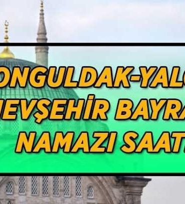 Zonguldak-Yalova-Nevşehir bayram namazı saatleri | Zonguldak-Yalova-Nevşehir'de bayram namazı saat kaçta kılınacak? Bayram namazı adım adım kılınışı...