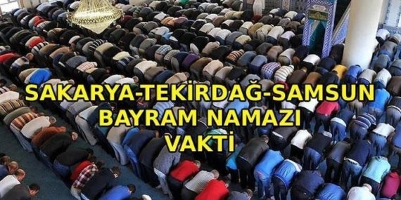 SAKARYA-TEKİRDAĞ-SAMSUN BAYRAM NAMAZI VAKTİ: Sakarya - Tekirdağ - Samsun'da bayram namazı saat kaçta kılınacak? Diyanet bayramı namazı vakti 2026
