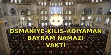 OSMANİYE-KİLİS-ADIYAMAN BAYRAM NAMAZI VAKTİ: Osmaniye - Kilis - Adıyaman'da bayram namazı saat kaçta kılınacak? Diyanet bayramı namazı vakti 2026