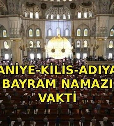 OSMANİYE-KİLİS-ADIYAMAN BAYRAM NAMAZI VAKTİ: Osmaniye - Kilis - Adıyaman'da bayram namazı saat kaçta kılınacak? Diyanet bayramı namazı vakti 2026