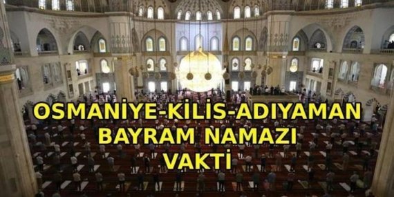 OSMANİYE-KİLİS-ADIYAMAN BAYRAM NAMAZI VAKTİ: Osmaniye - Kilis - Adıyaman'da bayram namazı saat kaçta kılınacak? Diyanet bayramı namazı vakti 2026