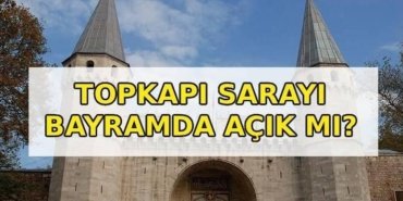 TOPKAPI SARAYI BAYRAMDA AÇIK MI? Topkapı Sarayı Kurban Bayramı'nda açık mı, kapalı mı? Topkapı Sarayı bayramda saat kaçta açılıp, kaçta kapanıyor?