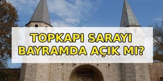 TOPKAPI SARAYI BAYRAMDA AÇIK MI? Topkapı Sarayı Kurban Bayramı'nda açık mı, kapalı mı? Topkapı Sarayı bayramda saat kaçta açılıp, kaçta kapanıyor?