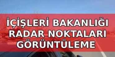 İÇİŞLERİ BAKANLIĞI RADAR SORGULAMA EKRANI: İçişleri Bakanlığı radar nereden bakılır? İller arası radar noktaları görüntüleme sayfası