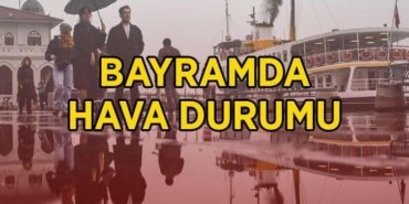 BAYRAMDA HAVA DURUMU: 2026 Kurban Bayramı'nın 3. ve 4. günü hava nasıl olacak? 29 Mayıs ve 30 Mayıs hava güneşli mi, yağmur yağacak mı?