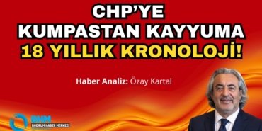 CHP’YE KUMPASTAN KAYYUMA 18 YILLIK KRONOLOJİ - Haber Analiz: Özay Kartal