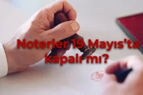 19 Mayıs noterler bugün açık mı, kapalı mı olacak? 19 Mayıs 2026 yarın nöbetçi noter açık olacak mı?