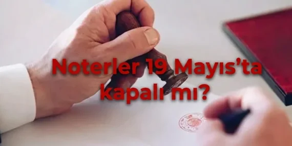 19 Mayıs noterler bugün açık mı, kapalı mı olacak? 19 Mayıs 2026 yarın nöbetçi noter açık olacak mı?