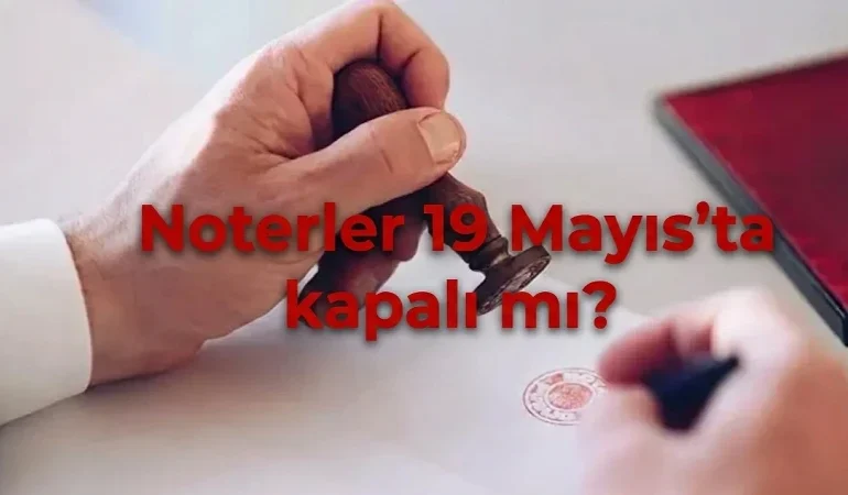 19 Mayıs noterler açık mı, kapalı mı? 19 Mayıs 2026 yarın nöbetçi noter açık olacak mı?